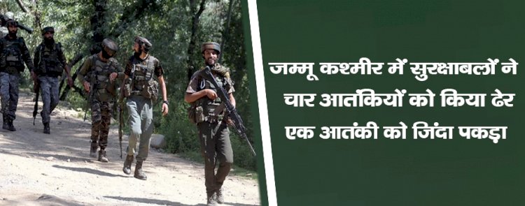 जम्मू कश्मीर में सुरक्षाबलों ने चार आतंकियों को किया ढेर, एक आतंकी को जिंदा पकड़ा