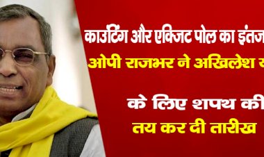 काउंटिंग और एक्जिट पोलका इंतजार नहीं, ओपी राजभर ने अखिलेश यादव के लिए शपथ की तय कर दी तारीख